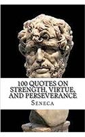 Seneca: 100 Quotes on Strength, Virtue, and Perseverance