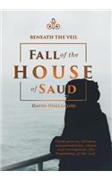 Beneath the Veil Fall of the House of Saud