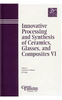 Innovative Processing and Synthesis of Ceramics, Glasses, and Composites VI