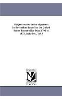 Subject-matter index of patents for inventions issued by the United States Patent office from 1790 to 1873, inclusive...Vol 3