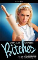 Why Men Divorce Bitches - How to Know When It's Time to End Your Marriage (or Stay and Work Things Out)