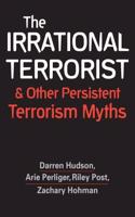 The Irrational Terrorist and Other Persistent Terrorism Myths