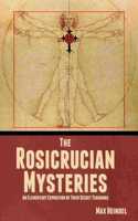 Rosicrucian Mysteries: An Elementary Exposition of Their Secret Teachings
