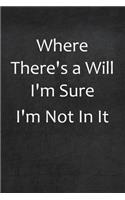 Where There's A Will I'm Sure I'm Not In It