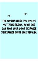 The world needs you to live out your dream, as no one can sing your song or dance your dance quite like you can. Journal: A minimalistic Lined Journal / Notebook /Journal /planner/ dairy/ calligraphy Book / lettering book/Gratitude journal/ journal with 1