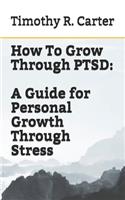 How To Grow Through PTSD