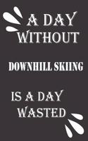 day without downhill skiing is a day wasted