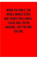 When You Smile. the Whole World Stops and Stares for a While. 'cause Girl You're Amazing. Just the Way You Are.