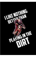 I Like Nothing Better Than Playing In The Dirt: 6x9 Blank Line Journal Note book, Daily Gratitude Journal, Dated and Lined Book, Composition Note Book, Daily Diary Gift for Dirt Motorcycle rider l