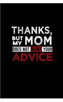 Thanks but my mom does not want your advice