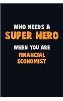 Who Need A SUPER HERO, When You Are Financial economist: 6X9 Career Pride 120 pages Writing Notebooks