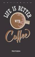 Life is better with Coffee Notizbuch