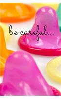 Be Careful...: Perfect Birthday Gift Idea Adult Prank Gag Gift Joke Notebook Condom Safe Sex (110 Pages, lined, blank 6 x 9)