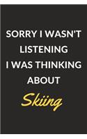 Sorry I Wasn't Listening I Was Thinking About Skiing