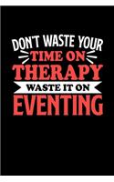 Don't Waste Your Time On Therapy Waste It On Eventing