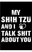 My Shih Tzu And I Talk Shit About You: Cute Shih Tzu Lined journal Notebook, Great Accessories & Gift Idea for Shih Tzu Owner & Lover. Lined journal Notebook With An Inspirational Quote.