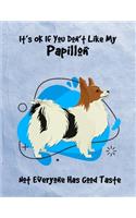 It's OK If You Don't Like My Papillon Not Everyone Has Good Taste