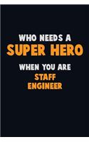 Who Need A SUPER HERO, When You Are Staff Engineer: 6X9 Career Pride 120 pages Writing Notebooks