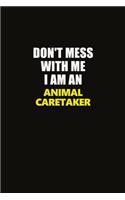 Don't Mess With Me I Am An Animal Caretaker: Career journal, notebook and writing journal for encouraging men, women and kids. A framework for building your career.