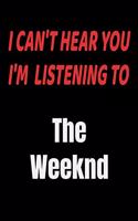 I Can't Hear You I'm Listening To The Weeknd