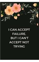 I can accept failure, but I can't accept not trying