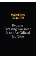 Marketing Executive Because Freaking Awesome Is Not An Official Job Title: 6x9 Unlined 120 pages writing notebooks for Women and girls