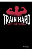 Train Hard Get Strong: Liniertes A5 Notizbuch oder Heft für Schüler, Studenten und Erwachsene