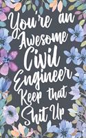 You're An Awesome Civil Engineer Keep That Shit Up: Funny Joke Appreciation & Encouragement Gift Idea for Civil Engineers. Thank You Gag Notebook Journal & Sketch Diary Present.