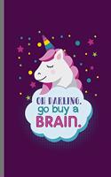 Oh Darling go Buy a Brain: Cute Unicorn Design Perfect for Students, Kids & Teens for Journal, Doodling, Sketching and Notes Gift (6"x9") Lined Notebook to write in
