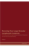 Reversing Your Large Granular Lymphocytic Leukemia: The 30 Day Journal for Raw Vegan Plant-Based Detoxification & Regeneration with Information & Tips (Updated Edition) Volume 1