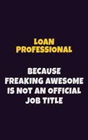 Loan Professional, Because Freaking Awesome Is Not An Official Job Title: 6X9 Career Pride Notebook Unlined 120 pages Writing Journal