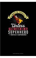 Always Be Yourself Unless You Can Be A Superhero Then Be A Superhero: Song Writing Journal