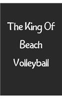 The King Of Beach Volleyball: Lined Journal, 120 Pages, 6 x 9, Funny Beach Volleyball Gift Idea, Black Matte Finish (The King Of Beach Volleyball Journal)