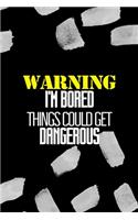 Warning I'm Bored Things Could Get Dangerous