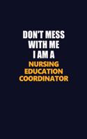Don't Mess With Me I Am A Nursing education coordinator: Career journal, notebook and writing journal for encouraging men, women and kids. A framework for building your career.