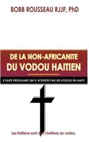 de la Non-Africanite Du Vodou Haitien: 3 Faits Prouvant Qu'il n'Existe Pas de Vodou En Haiti