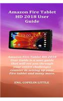 Amazon Fire Tablet HD 2018 User Guide: Amazon Fire Tablet HD 2018 User Guide Is a User Guide That Will See You Through Your Entire Challenges Counter in Setting Up Your Fire Tablet and Many More.