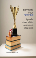 Elevating Your Potential: A Guide For Student Athletes Transitioning To Collegiate Sports