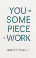 You Are Some Piece Of Work