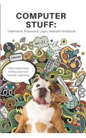 Computer Stuff: Username, Password, Login, Website Notebook Take a Determined Bulldog Approach Towards Organizing.: A Logbook for Storing Internet Information 120-P
