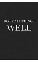 Do Small Things Well: A 6x9 Inch Matte Softcover Journal Notebook with 120 Blank Lined Pages and an Uplifting Positive Motivational Cover Slogan