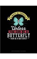 Always Be Yourself Unless You Can Be a Butterfly Then Be a Butterfly