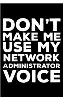 Don't Make Me Use My Network Administrator Voice: 6x9 Notebook, Ruled, Funny Writing Notebook, Journal for Work, Daily Diary, Planner, Organizer for Network Administrators, It