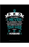 Pkd Is a Journey I Never Planned For, But I Sure Do Love My Tour Guide, I'm a Pkd Husband: Composition Notebook: Wide Ruled