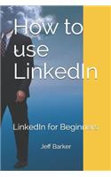 How to Use Linkedin: Linkedin for Beginners