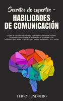 Secretos de Expertos - Habilidades de Comunicación: La guía de capacitación definitiva para mejorar el lenguaje corporal, el carisma, la conversación, la negociación, la persuasión y las habilidades p