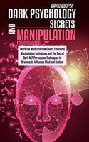 Dark Psychology Secrets and Manipulation for Beginners: Learn the Most Effective Covert Emotional Manipulation Techniques and The Secret Dark NLP Persuasion Techniques to Brainwash, Influence Mind and Con