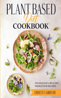 Plant Based Diet Cookbook: 250 Delicious, Healthy Whole Food Recipes