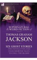 Collected Supernatural and Weird Fiction of Thomas Graham Jackson-Six Ghost Stories-Two Novelettes and Four Shorter Tales to Chill the Blood