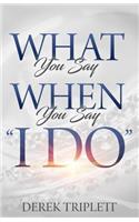 What You Say When You Say I Do